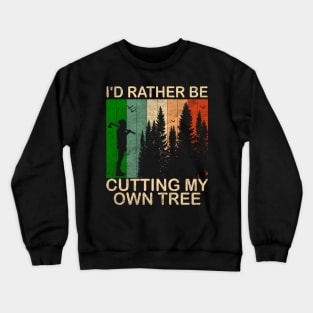 I'd Rather be Cutting my own Tree Crewneck Sweatshirt